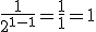 \frac{1}{2^{1-1}}=\frac{1}{1}=1
